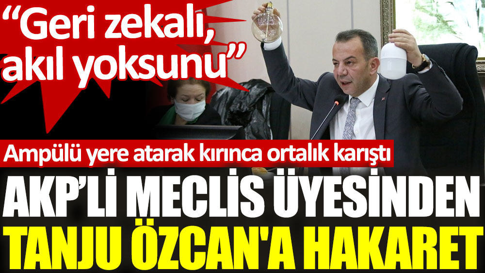 AKP’li Meclis üyesinden Tanju Özcan'a hakaret: Geri zekalı, akıl yoksunu