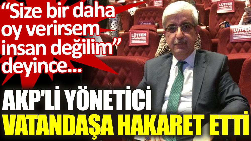 AKP'li yöneticiden emekli maaşına gelen zammı eleştiren vatandaşa hakaret
