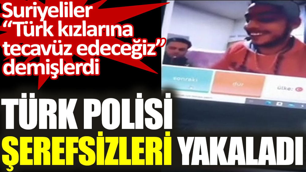 Suriyeliler Türk kızlarına tecavüz edeceğiz demişlerdi. Türk polisi şerefsizleri yakaladı