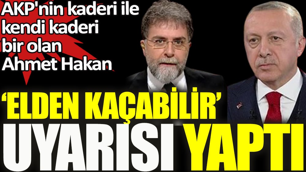 Ahmet Hakan AKP'ye 'Elden kaçabilir' uyarısı yaptı. AKP'nin kaderi ile kendi kaderi bir olunca son fırsatı kaçırmayın dedi