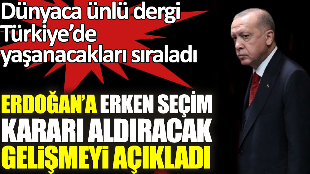 Erdoğan'a erken seçim kararı aldıracak gelişmeyi açıkladı
