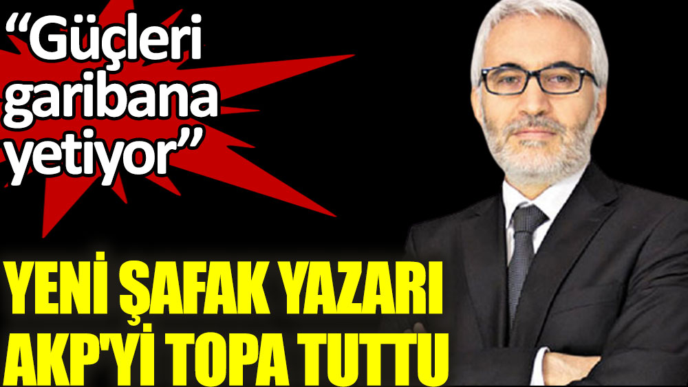 Yeni Şafak yazarı AKP'yi topa tuttu