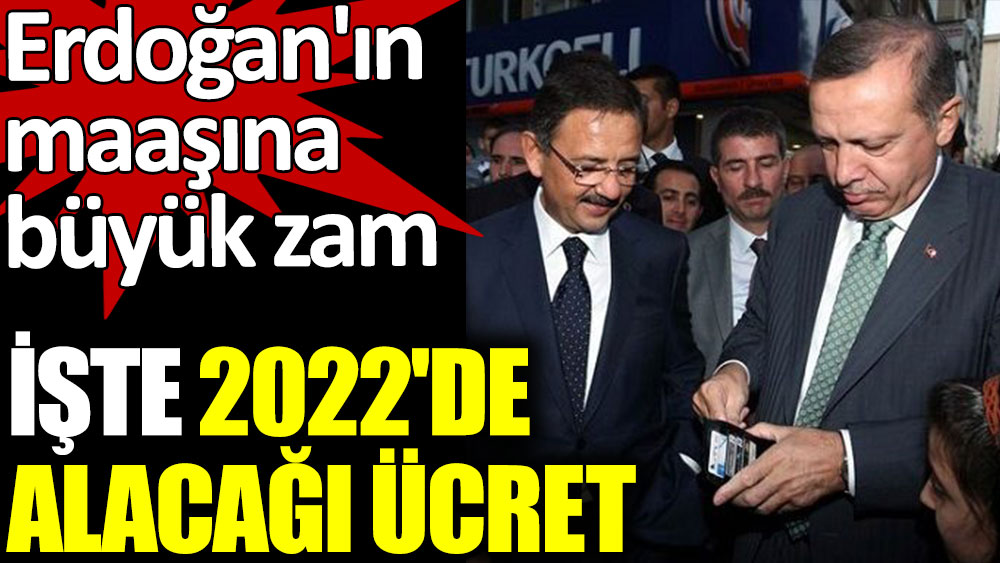 Erdoğan'ın maaşına büyük zam. İşte 2022'de alacağı ücret