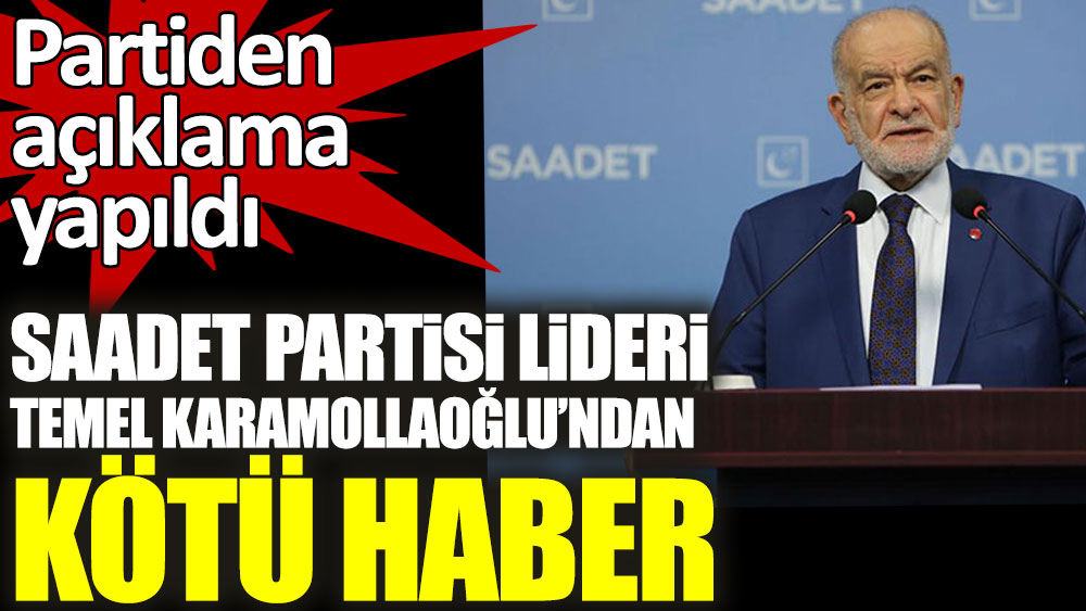 Son dakika... Saadet Partisi lideri Temel Karamollaoğlu'ndan kötü haber