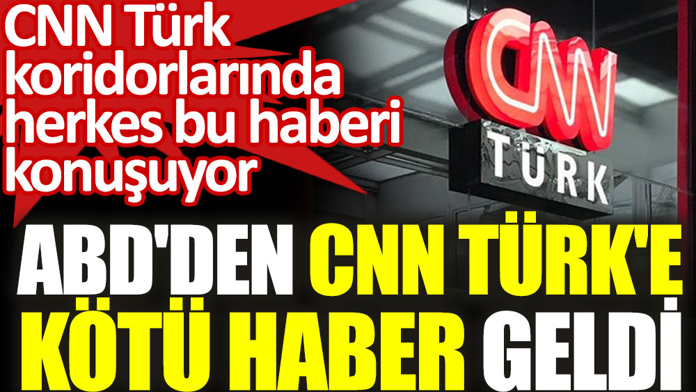 ABD'den CNN Türk'e kötü haber geldi. CNN Türk koridorlarında herkes bu haberi konuşuyor
