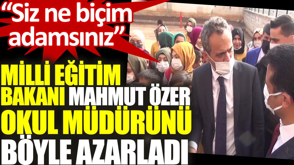 Milli Eğitim Bakanı Mahmut Özer okul müdürünü böyle azarladı: Siz ne biçim adamsınız