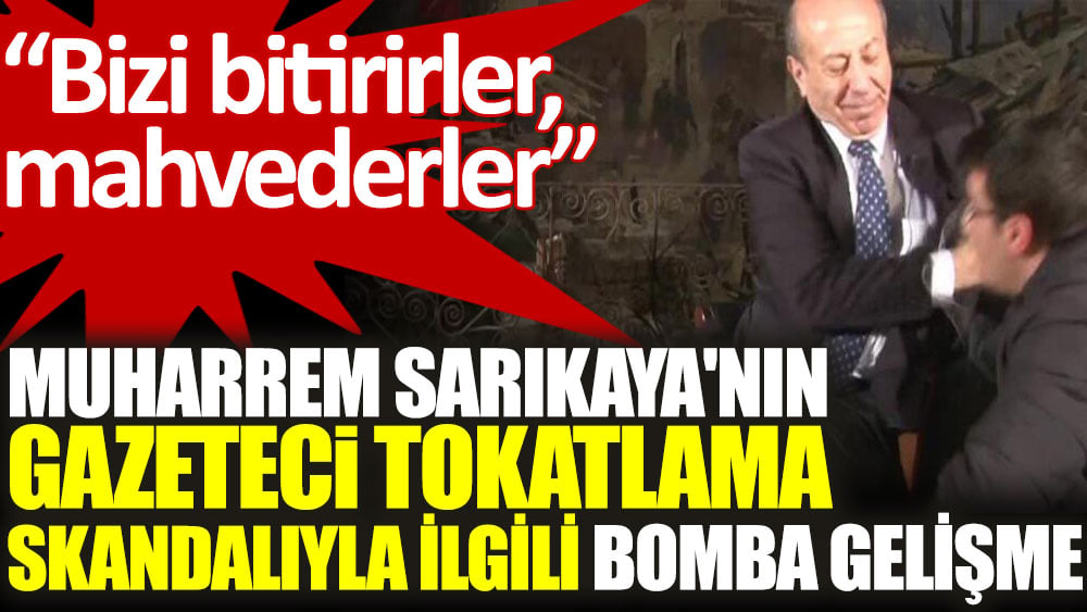 Muharrem Sarıkaya'nın gazeteci tokatlama skandalıyla ilgili bomba gelişme