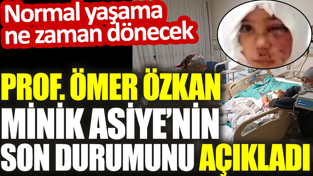 Prof. Ömer Özkan minik Asiye’nin normal yaşama ne zaman dönebileceğini açıkladı