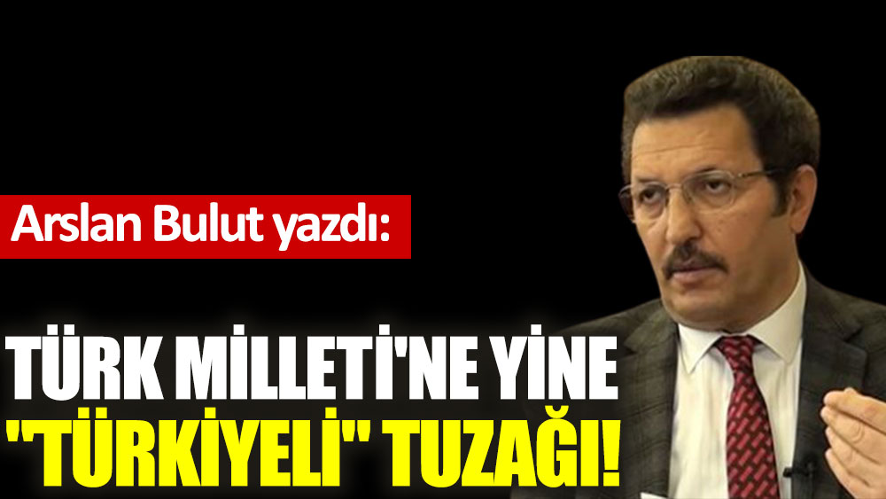 Türk Milleti'ne yine ''Türkiyeli'' tuzağı!
