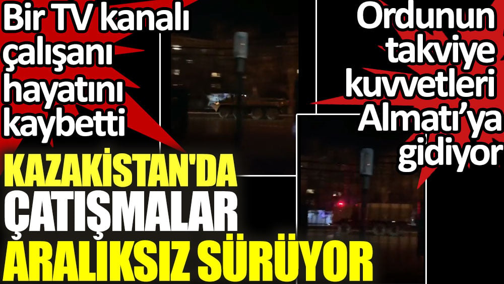 Kazakistan'da çatışmalar aralıksız sürüyor. Bir TV çalışanı hayatını kaybetti