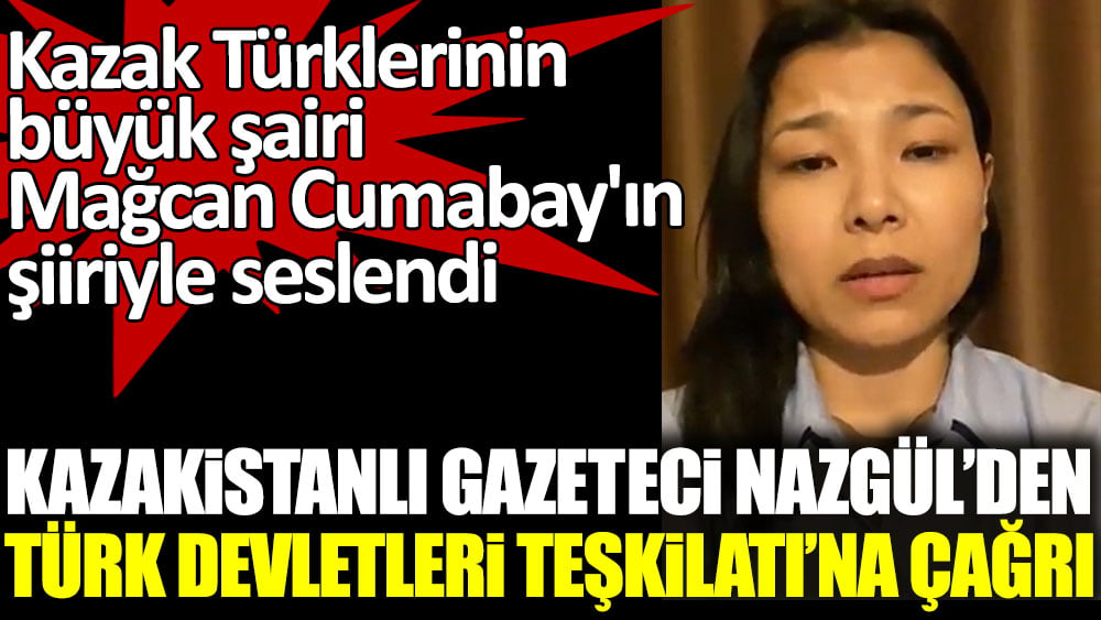 Kazakistanlı Gazeteci Nazgül'den Türk Devletleri Teşkilatı'na çağrı. Kazak Türklerinin büyük şairi Mağcan Cumabay'ın şiiriyle seslendi