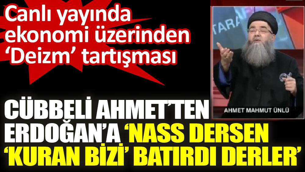 Canlı yayında ekonomi üzerinden ‘Deizm’ tartışması Cübbeli Ahmet’ten Erdoğan’a ‘Nass dersen ‘Kuran bizi’ batırdı derler’