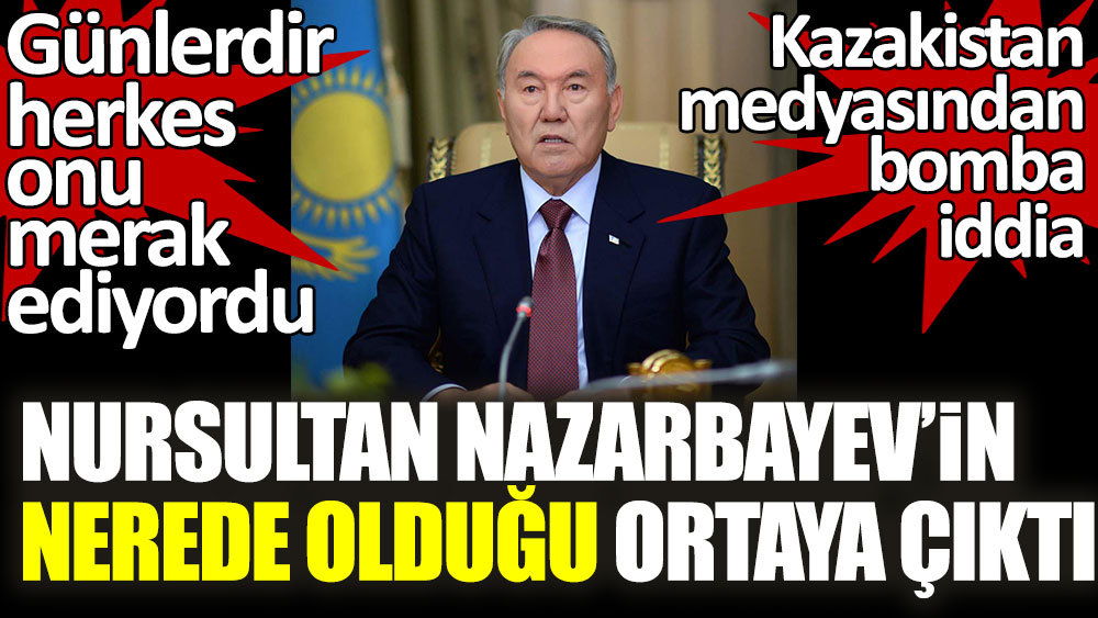 Günlerdir herkes Kazakistan'ın eski Cumhurbaşkanı Nursultan Nazarbey'in nerede olduğunu merak ediyordu! Kazakistan medyasından bomba iddia geldi
