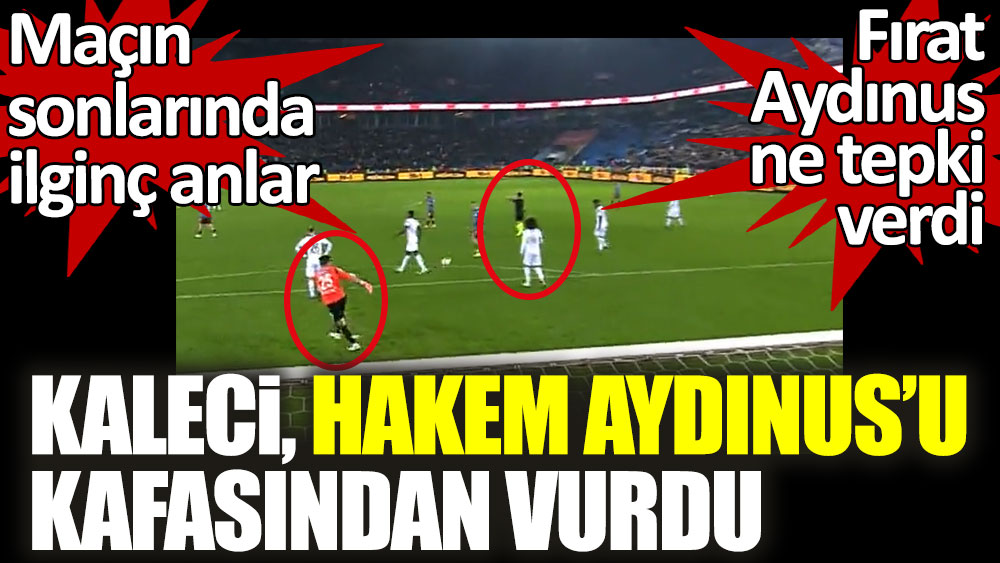 Trabzonspor - Yeni Malatyaspor maçının sonlarında ilginç anlar! Kaleci Ertaç Hakem Fırat Aydınus'u kafasından vurdu
