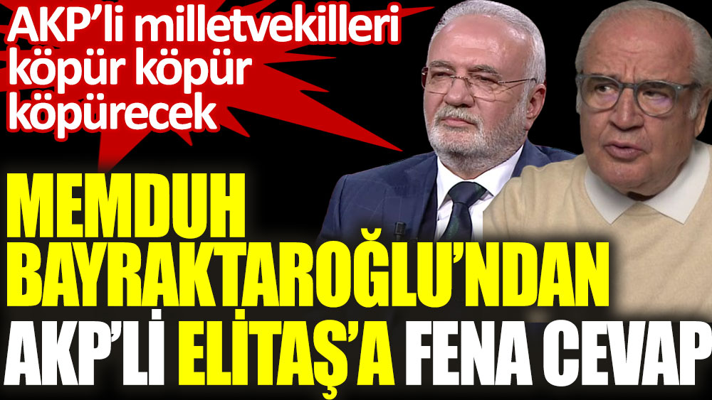Memduh Bayraktaroğlu’ndan AKP’li Elitaş’a fena cevap. AKP'liler köpür köpür köpürecek