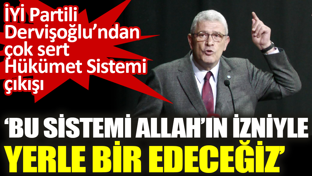 İYİ Partili Müsavat Dervişoğlu ‘Cumhurbaşkanlığı Hükümet Sistemini yerle bir edeceğiz’