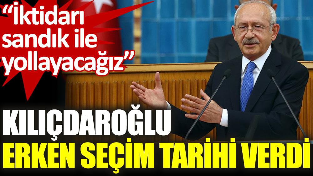 Kılıçdaroğlu, erken seçim için tarih verdi: Sandık ile göndereceğiz
