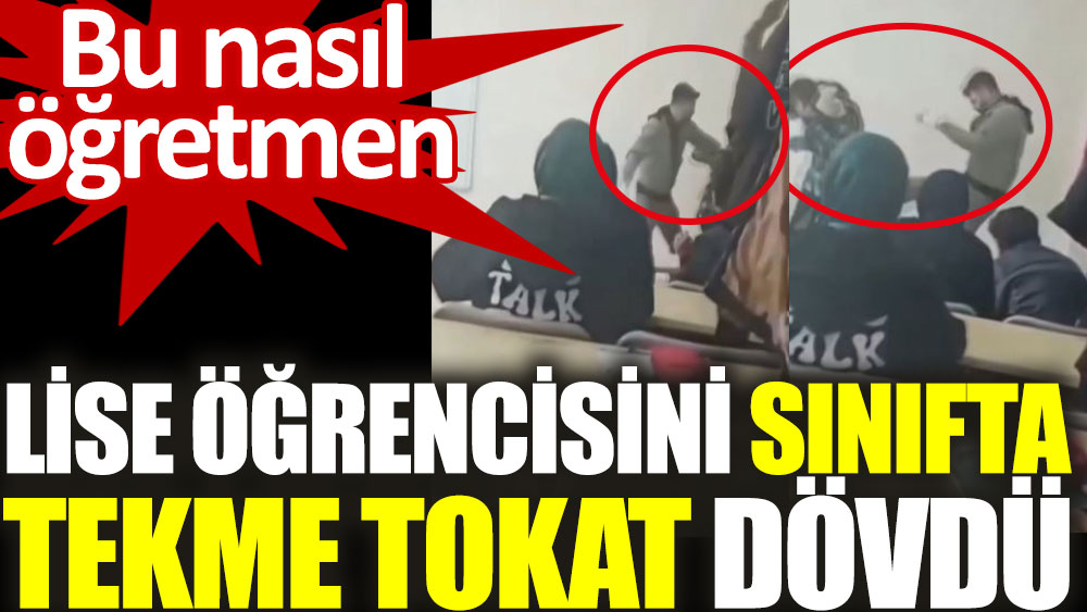 Gaziantep'te öğretmen lise öğrencisini sınıfta tekme tokat dövdü. Bu nasıl öğretmen