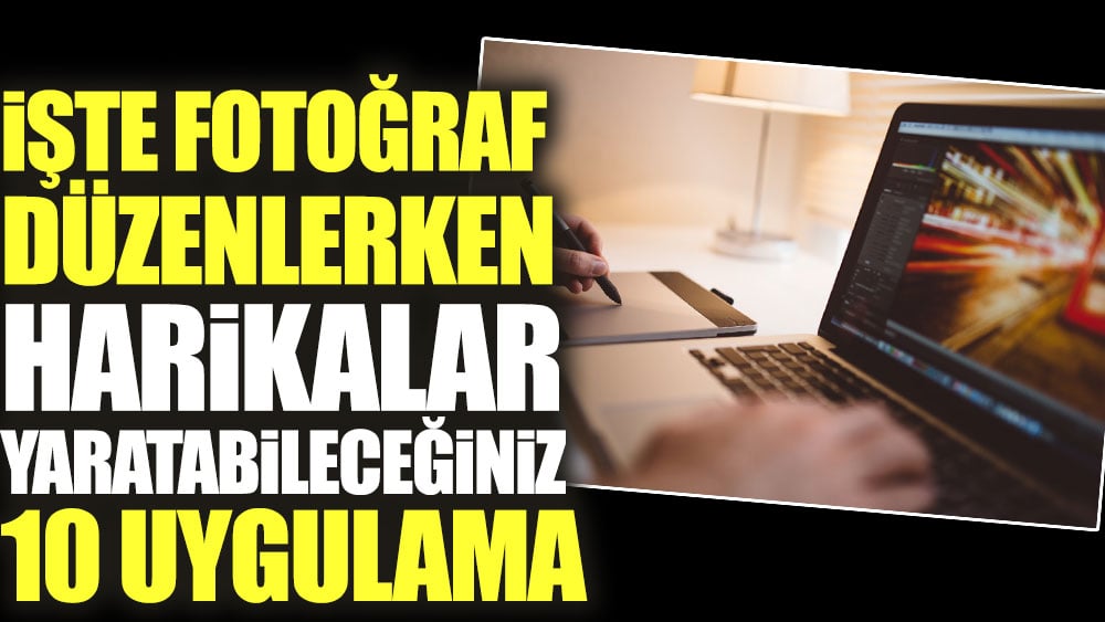 İşte fotoğraf düzenlerken harikalar yaratabileceğiniz 10 uygulama