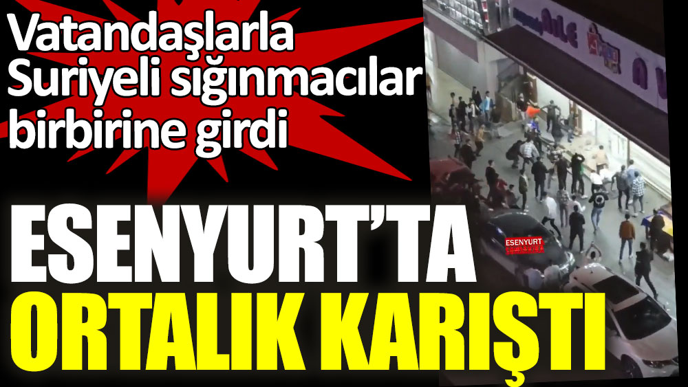 İstanbul Esenyurt'ta ortalık karıştı! Vatandaşlarla Suriyeli sığınmacılar birbirine girdi