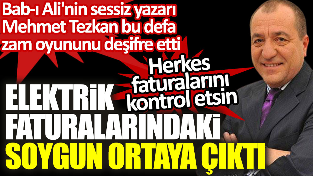 Elektrik faturalarındaki soygunu Mehmet Tezkan ortaya çıkardı! Herkes faturalarını kontrol etsin