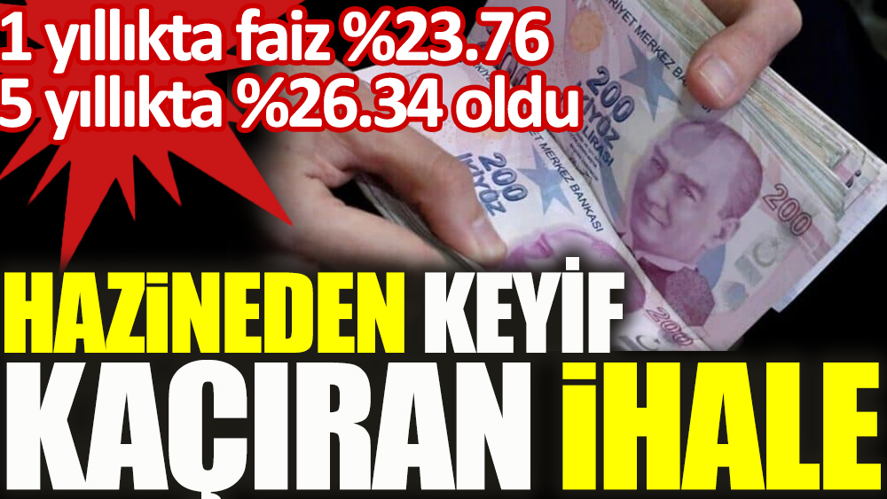 Hazine’den keyif kaçıran ihale 1 yıllıkta faiz %23.76, 5 yıllıkta %26.34 oldu