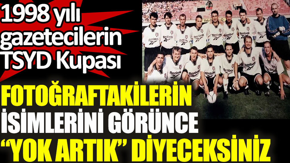 1998 yılındaki TSYD kupasının fotoğrafı ortaya çıktı! Beşiktaş medyasındaki isimleri görünce yok artık diyeceksiniz