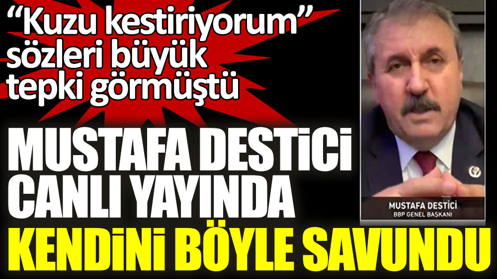 “Kuzu kestiriyorum” diyen BBP lideri Mustafa Destici canlı yayında kendini böyle savundu