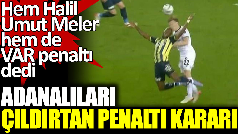 Adanalıları çıldırtan penaltı kararı. Hem Halil Umut Meler hem de VAR penaltı dedi