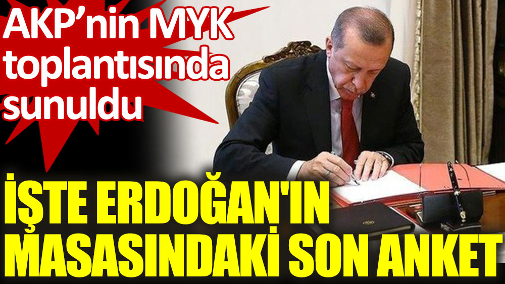 İşte AKP MYK toplantısında Erdoğan'ın önüne gelen son anket