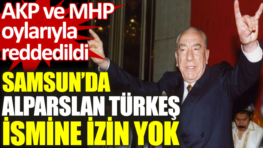 'Alparslan Türkeş Bulvarı' önergesi AKP ve MHP oylarıyla reddedildi