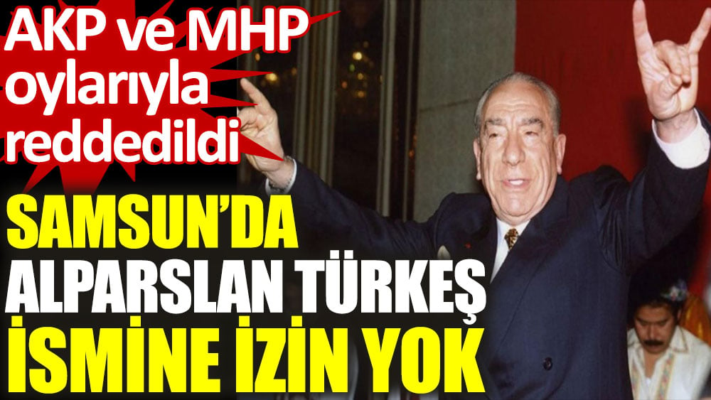 'Alparslan Türkeş Bulvarı' önergesi AKP ve MHP oylarıyla reddedildi