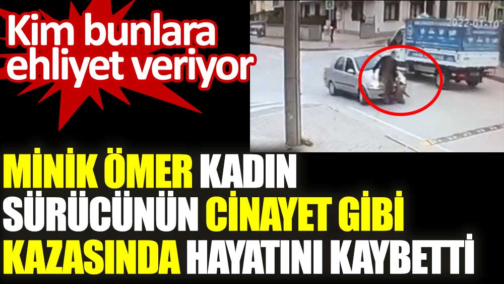 Bursa'da minik Ömer kadın sürücünün cinayet gibi kazasında hayatı kaybetti