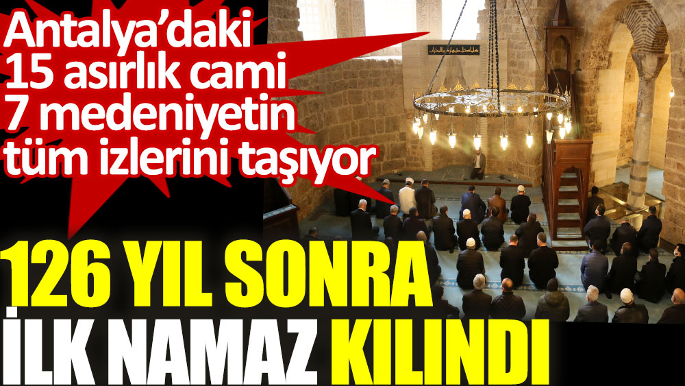 Antalya'daki 15 asırlık camide 126 yıl sonra ilk namaz kılındı. 7 medeniyetin tüm izlerini taşıyor