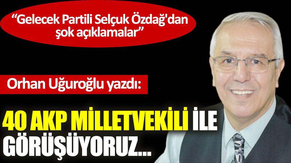 40 AKP milletvekili ile görüşüyoruz…