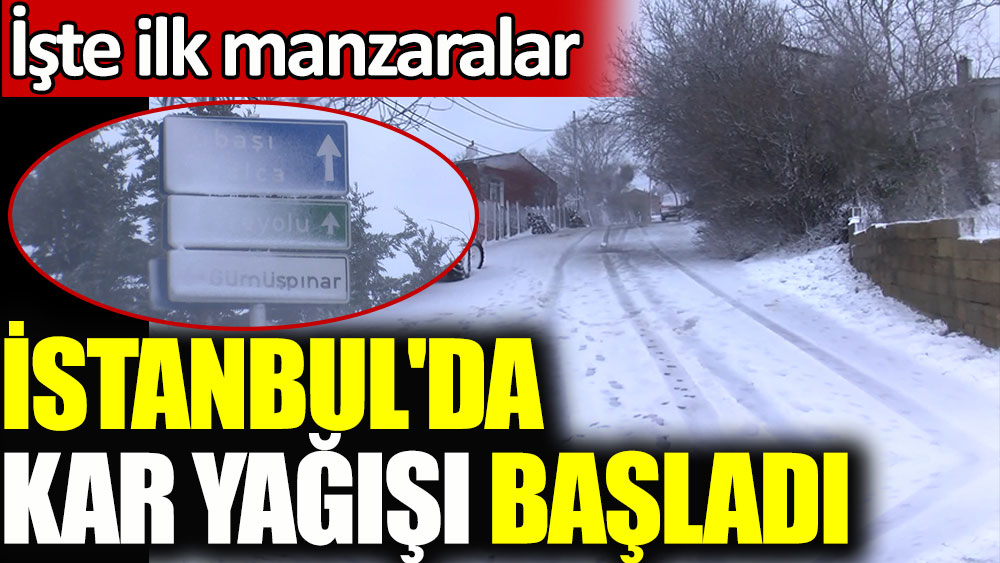 İstanbul'da beklenen kar yağışı başladı! İşte ilk manzaralar