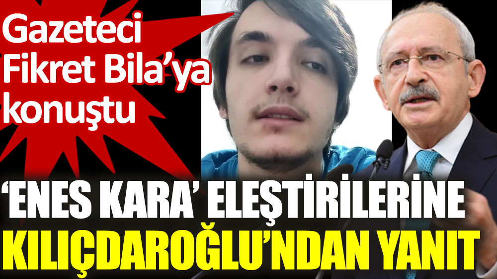 Enes Kara eleştirilerine CHP lideri Kılıçdaroğlu'ndan yanıt geldi