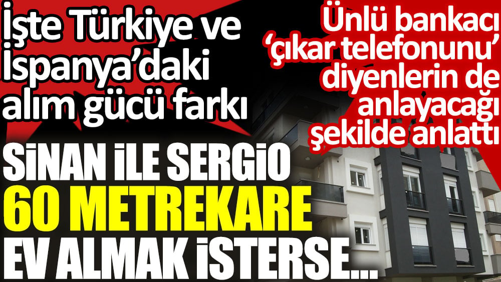 Çıkart telefonunu göreyim diyenlerin anlayacağı şekilde anlattı. Türkiye ve İspanya’daki alım gücü farkı: Sinan ile Sergio 60 metrekare ev almak isterse