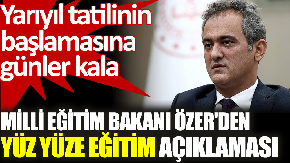 Milli Eğitim Bakanı Mahmut Özer'den yüz yüze eğitim açıklaması