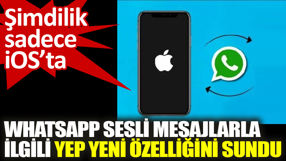 WhatsApp sesli mesajlarla ilgili yeni özelliğini sundu.  Şimdilik sadece iOS’ta