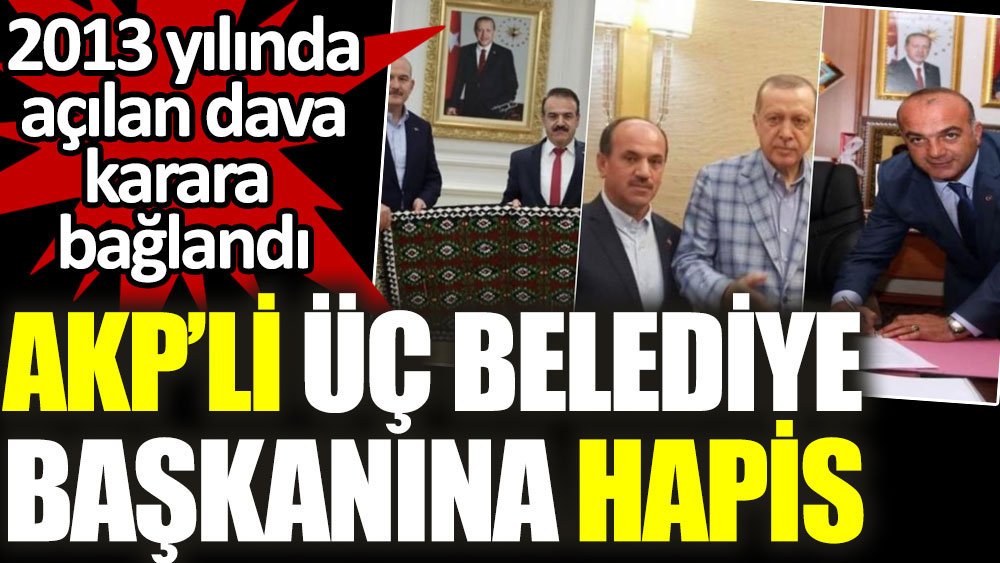 AKP'li 3 belediye başkanına hapis
