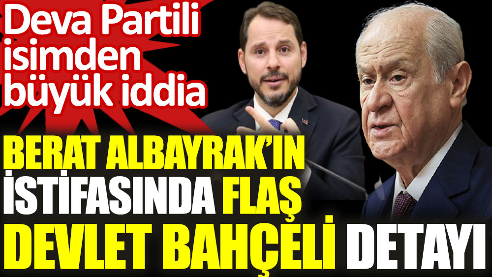 Berat Albayrak'ın istifasında flaş Devlet Bahçeli detayı. Deva Partili isimden büyük iddia.