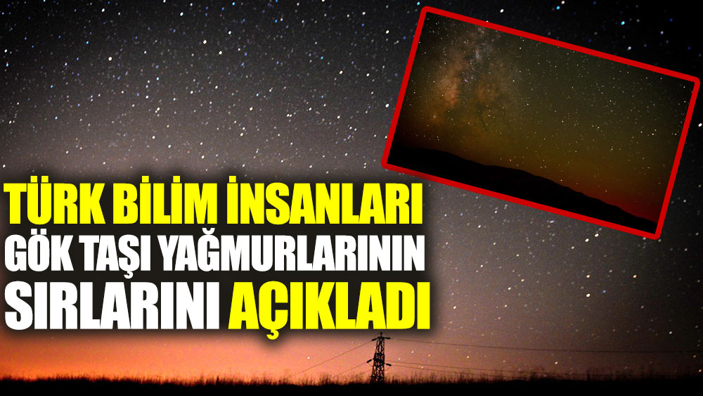 Türk bilim insanları gök taşı yağmurlarının sırlarını açıkladı