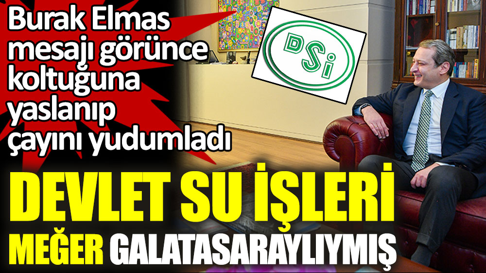 Devlet Su İşleri meğer Galatasaraylıymış. Galatasaray Başkanı Burak Elmas koltuğuna oturup çayını yudumladı