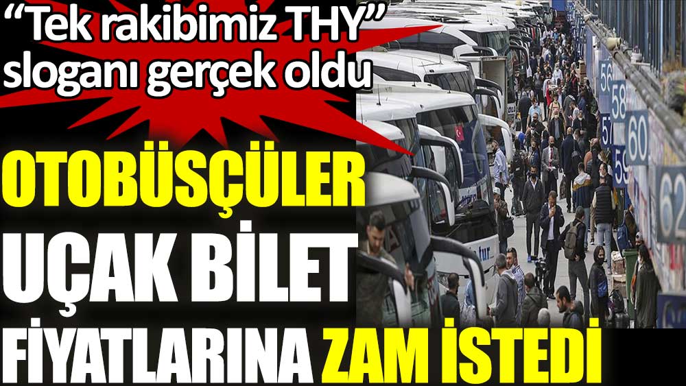 Otobüsçüler uçak bilet fiyatlarına zam istedi