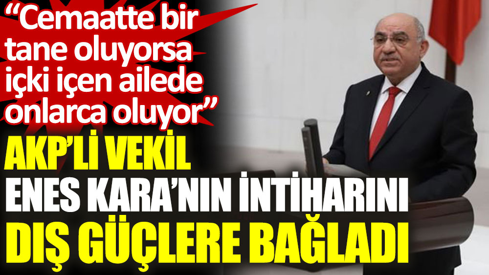 AKP’li Karahocagil, Enes Kara’nın intiharını dış güçlere bağladı