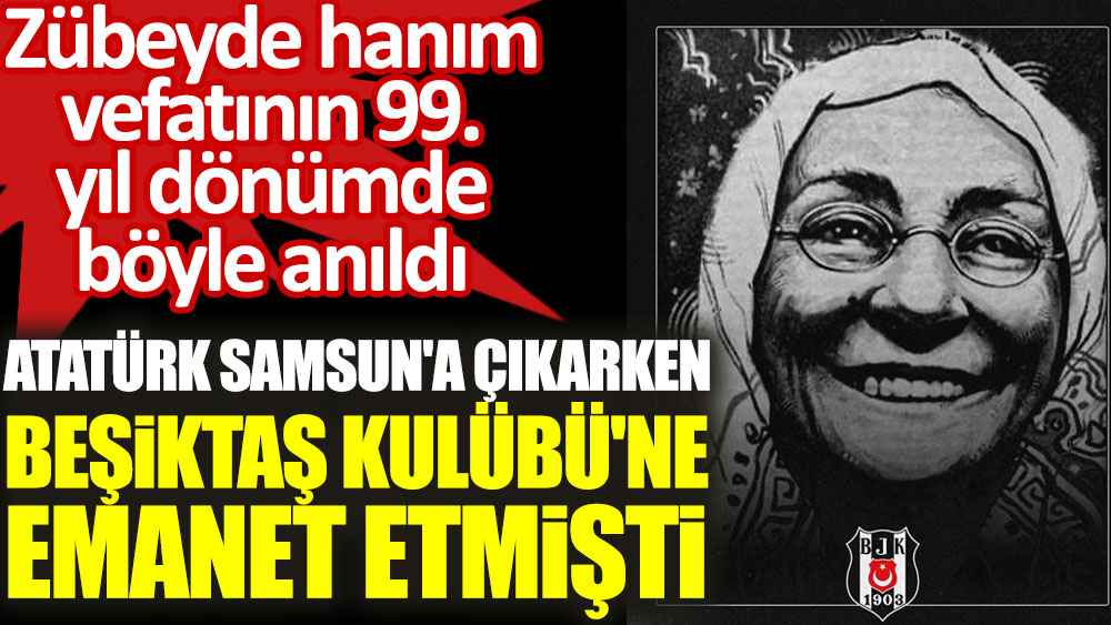 Atatürk Samsun'a çıkarken Beşiktaş Kulübü'ne emanet etmişti! Zübeyde hanım vefatının 99. yıl dönümde böyle anıldı