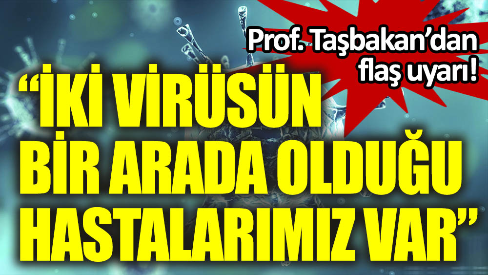 Prof. Dr. Taşbakan'dan salgınla ilgili flaş uyarı