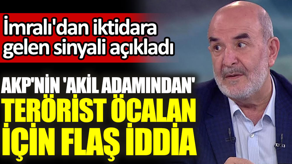 AKP'nin 'akil adamından' terörist Öcalan için flaş iddia! İmralı'dan iktidara gelen sinyali açıkladı