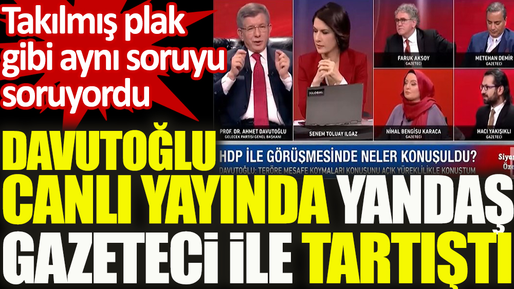 Ahmet Davutoğlu canlı yayında yandaş gazeteci ile tartıştı
